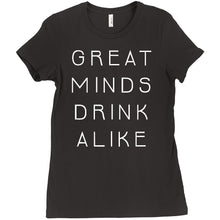 Great Minds Drink Alike Funny Beer and Alcohol Drinking Men & Women T-Shirt