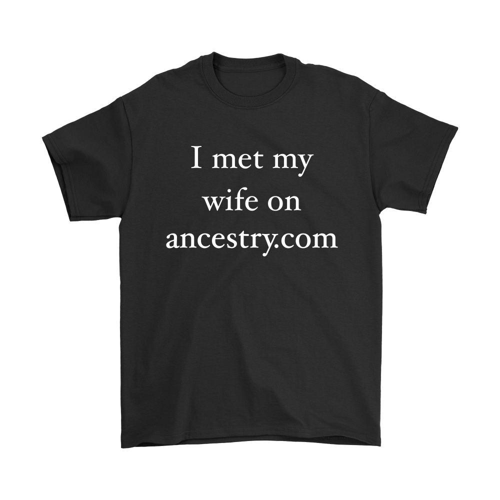 Funny I Met My Wife on Ancestry. com Hilarious Men's T-Shirt