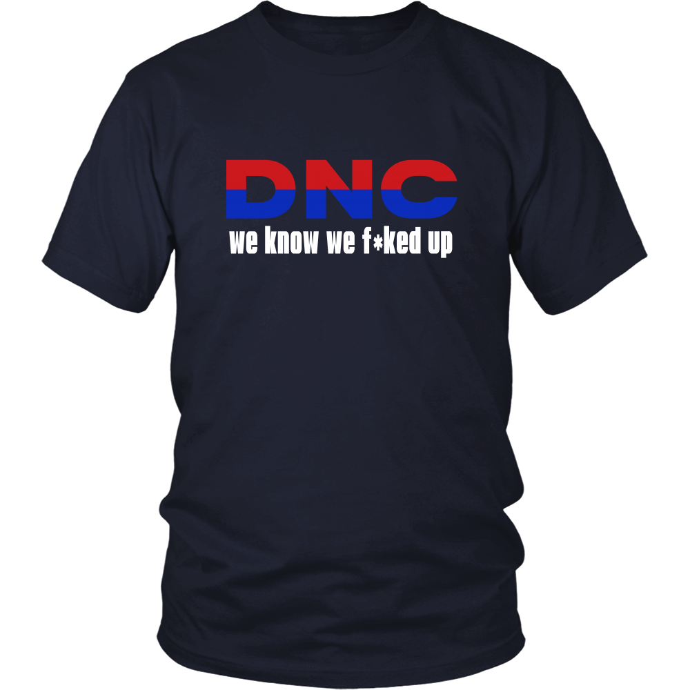 DNC We Know We F*cked Up Funny Political Shirt