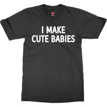 I Make Cute Babies Shirt