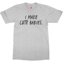 I Make Cute Babies Shirt