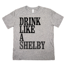 Drink Like a Shelby Drinking Triblend T-Shirt