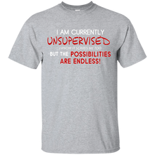 Unsupervised, I know It Scares Me Too But The Possibilities Are Endless - Funny T-Shirt