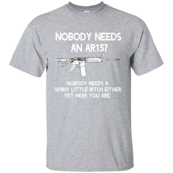 Nobody Needs An AR15? Nobody Needs a Whiny Little Funny Mens T Pro Gun Shirt