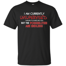 Unsupervised, I know It Scares Me Too But The Possibilities Are Endless - Funny T-Shirt