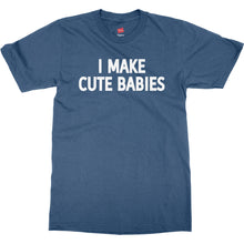 I Make Cute Babies Shirt