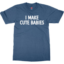 I Make Cute Babies Shirt