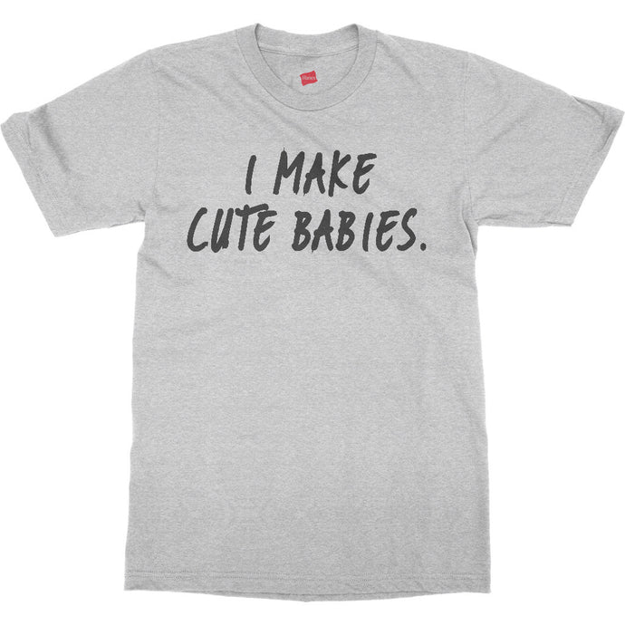 I Make Cute Babies Shirt