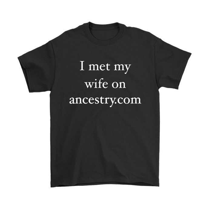 Funny I Met My Wife on Ancestry. com Hilarious Men's T-Shirt