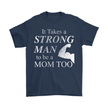 It Takes a Strong Man to be a Mom Too Mens Shirt