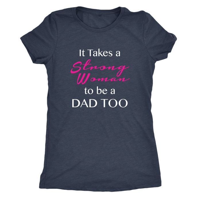 It Takes a Strong Woman to be a Dad Too Womens Shirt