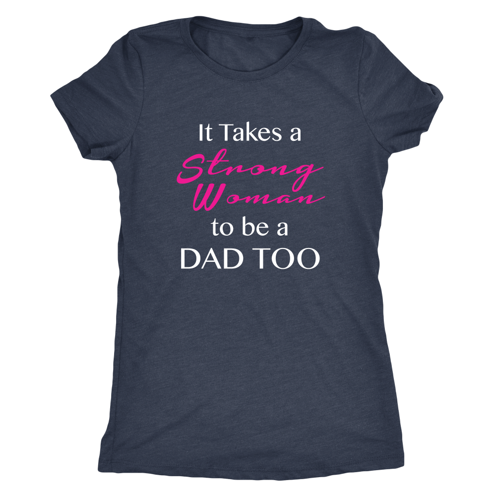 It Takes a Strong Woman to be a Dad Too Womens Shirt