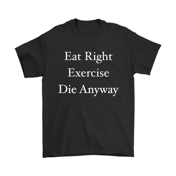 Funny Eat Right Exercise Die Anyway Humor Men's Shirt