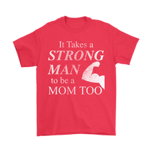 It Takes a Strong Man to be a Mom Too Mens Shirt