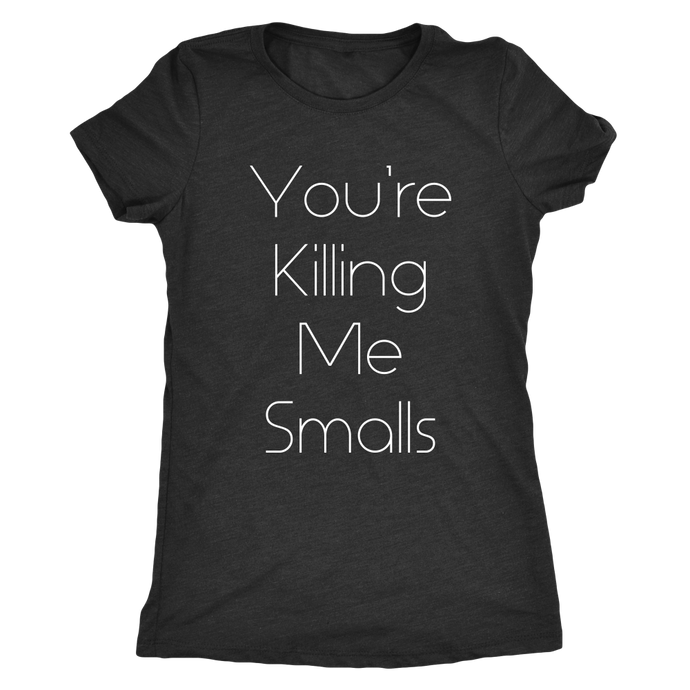 You're Killing Me Smalls Women's Tshirt