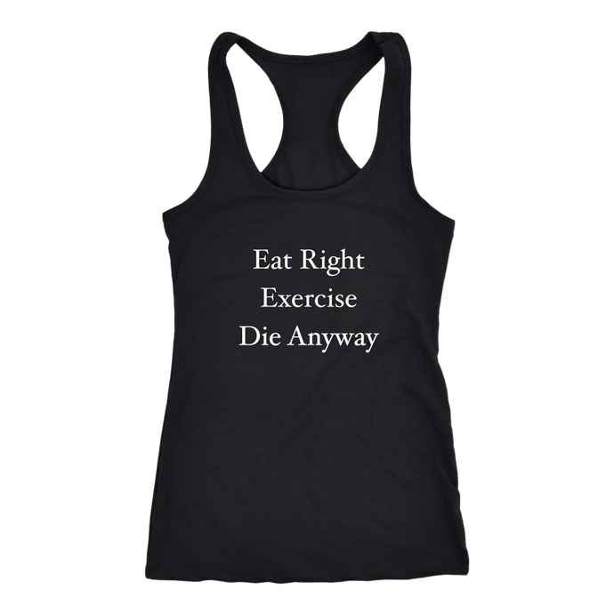 Funny Eat Right Exercise Die Anyway Humor Women's Racerback Tank