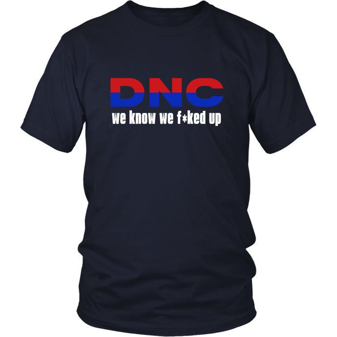 DNC We Know We F*cked Up Funny Political Shirt