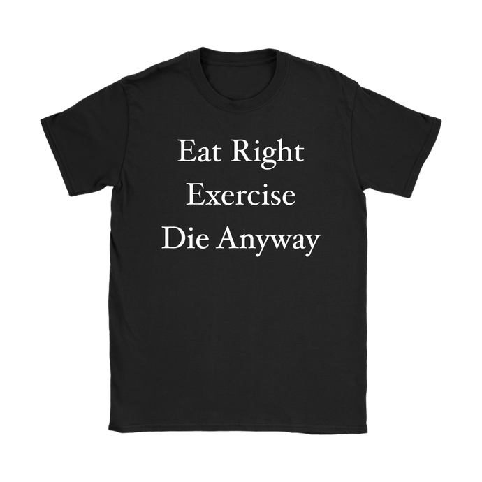 Funny Eat Right Exercise Die Anyway Humor Women's T-Shirt