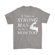It Takes a Strong Man to be a Mom Too Mens Shirt