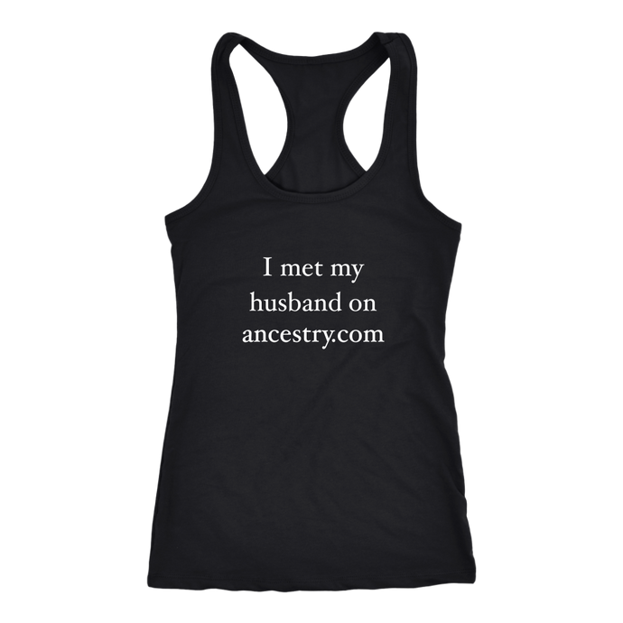 Funny I Met My Husband on Ancestry. com Hilarious Women's Racerback Tank