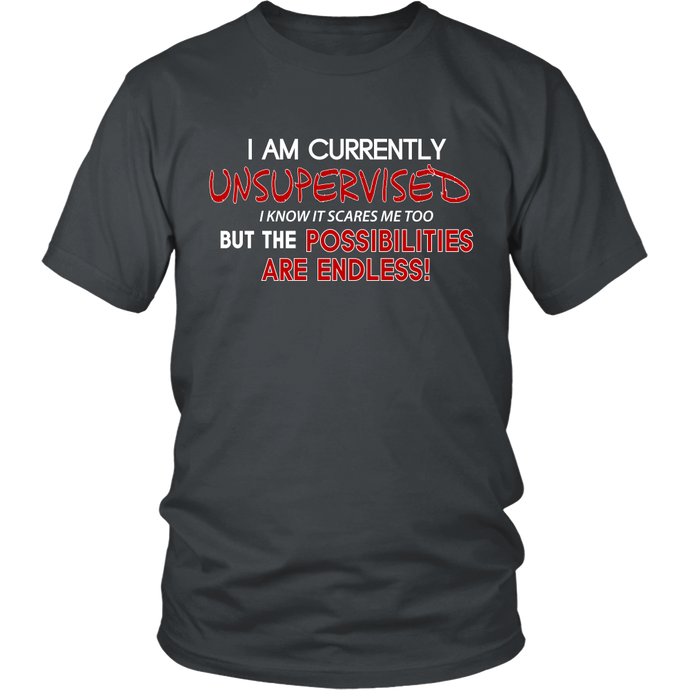 I am Currently Unsupervised, I know It Scares Me Too... - Funny T-Shirt