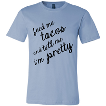 Feed Me Tacos and Tell Me I'm Pretty Shirt