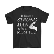 It Takes a Strong Man to be a Mom Too Mens Shirt