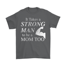 It Takes a Strong Man to be a Mom Too Mens Shirt